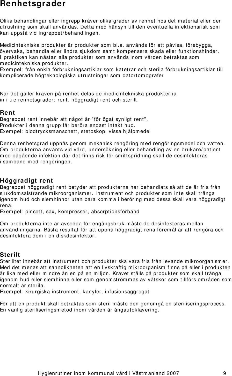 I praktiken kan nästan alla produkter som används inom vården betraktas som medicintekniska produkter.