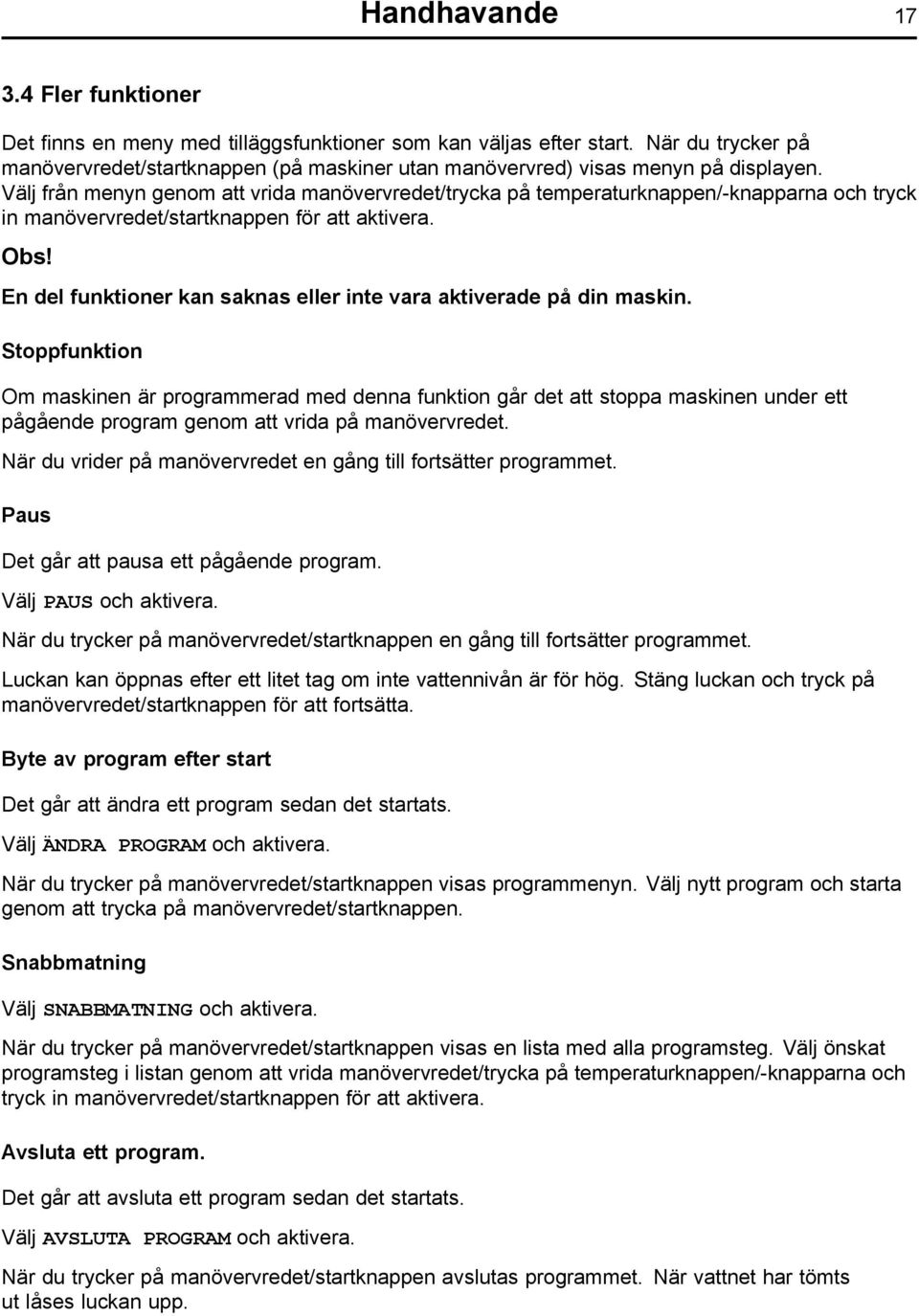 Välj från menyn genom att vrida manövervredet/trycka på temperaturknappen/-knapparna och tryck in manövervredet/startknappen för att aktivera. Obs!