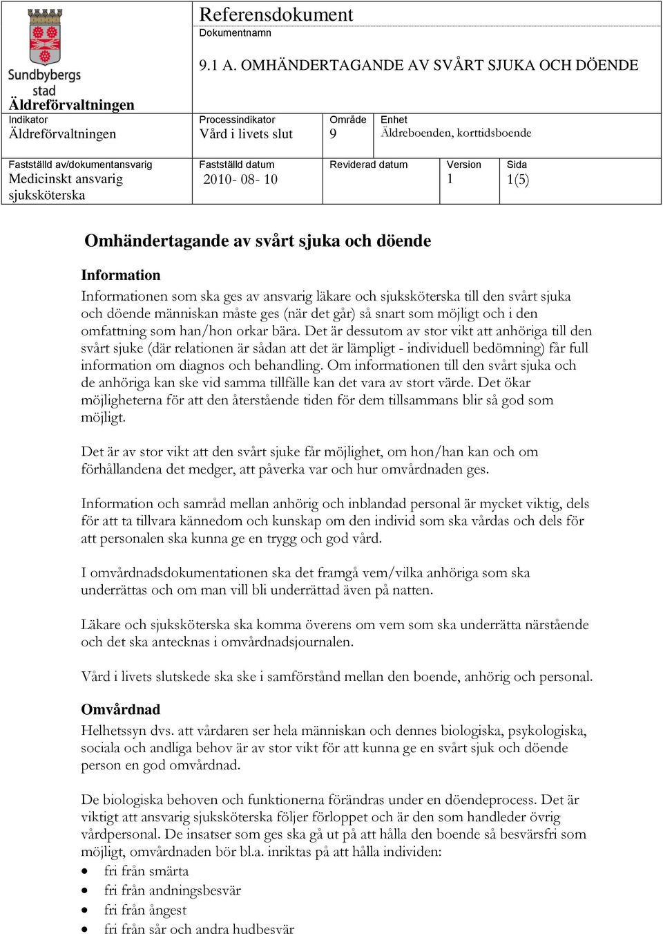 av/dokumentansvarig Medicinskt ansvarig sjuksköterska Fastställd datum 2010-08- 10 Reviderad datum Version 1 Sida 1(5) Omhändertagande av svårt sjuka och döende Information Informationen som ska ges