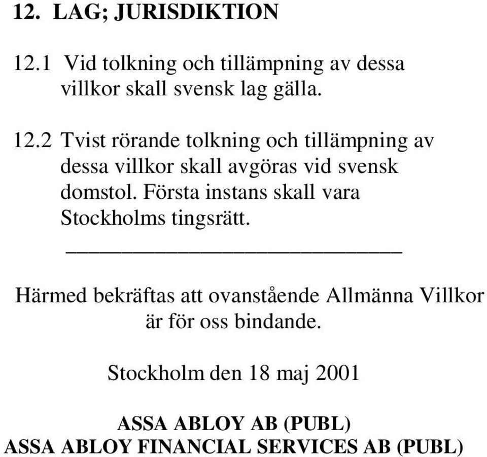 2 Tvist rörande tolkning och tillämpning av dessa villkor skall avgöras vid svensk domstol.