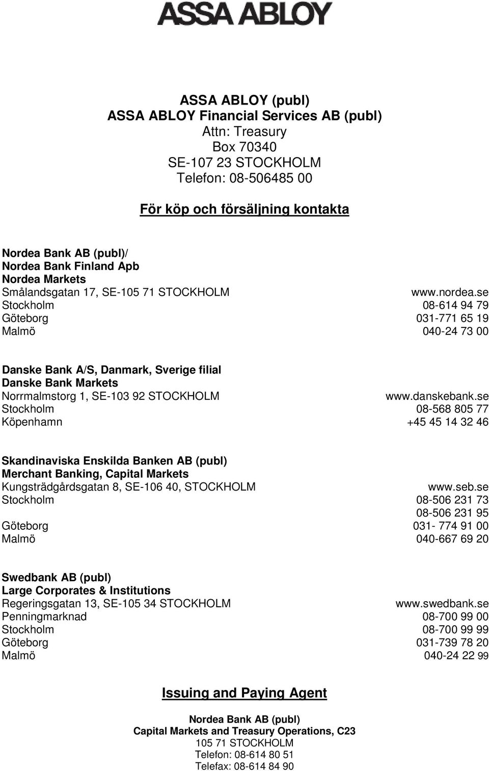 se Stockholm 08-614 94 79 Göteborg 031-771 65 19 Malmö 040-24 73 00 Danske Bank A/S, Danmark, Sverige filial Danske Bank Markets Norrmalmstorg 1, SE-103 92 STOCKHOLM www.danskebank.