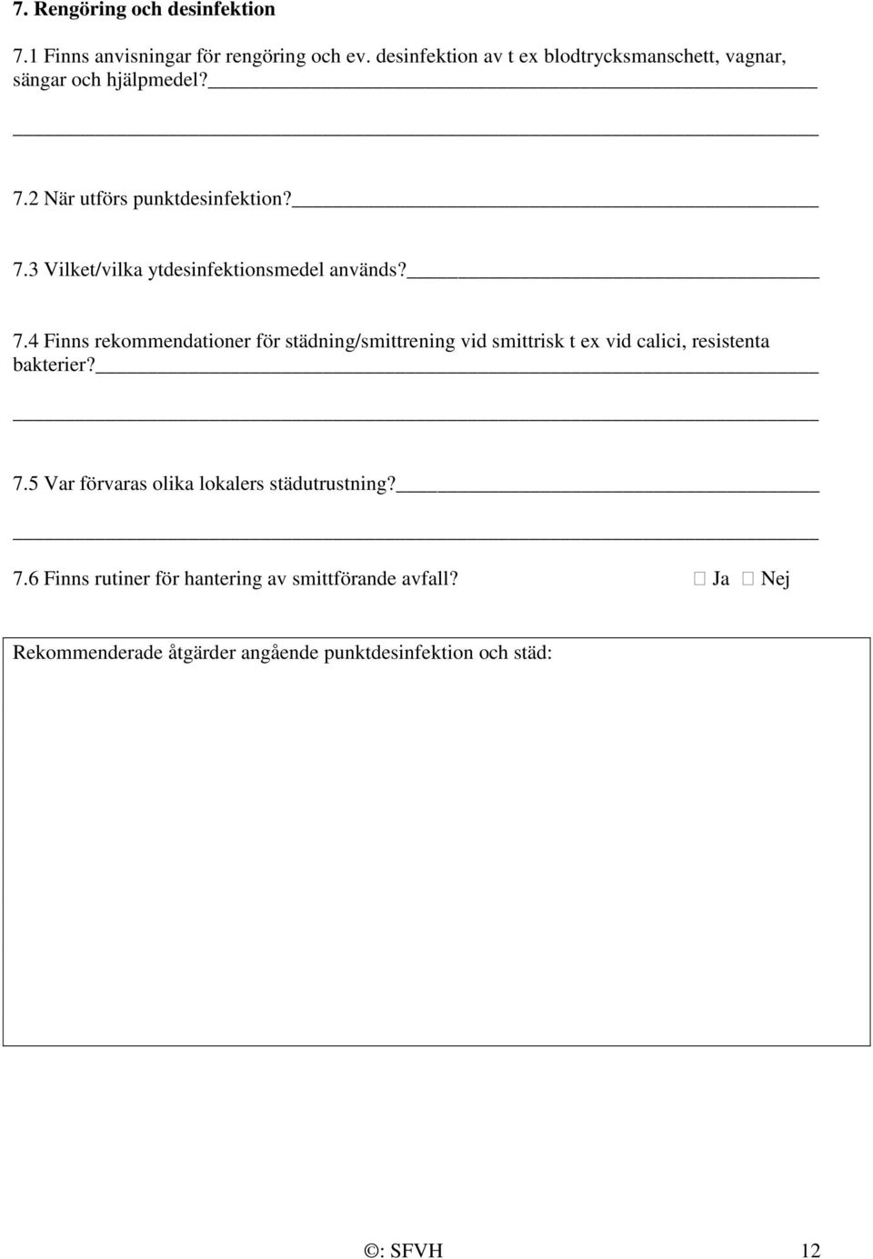 7.4 Finns rekommendationer för städning/smittrening vid smittrisk t ex vid calici, resistenta bakterier? 7.