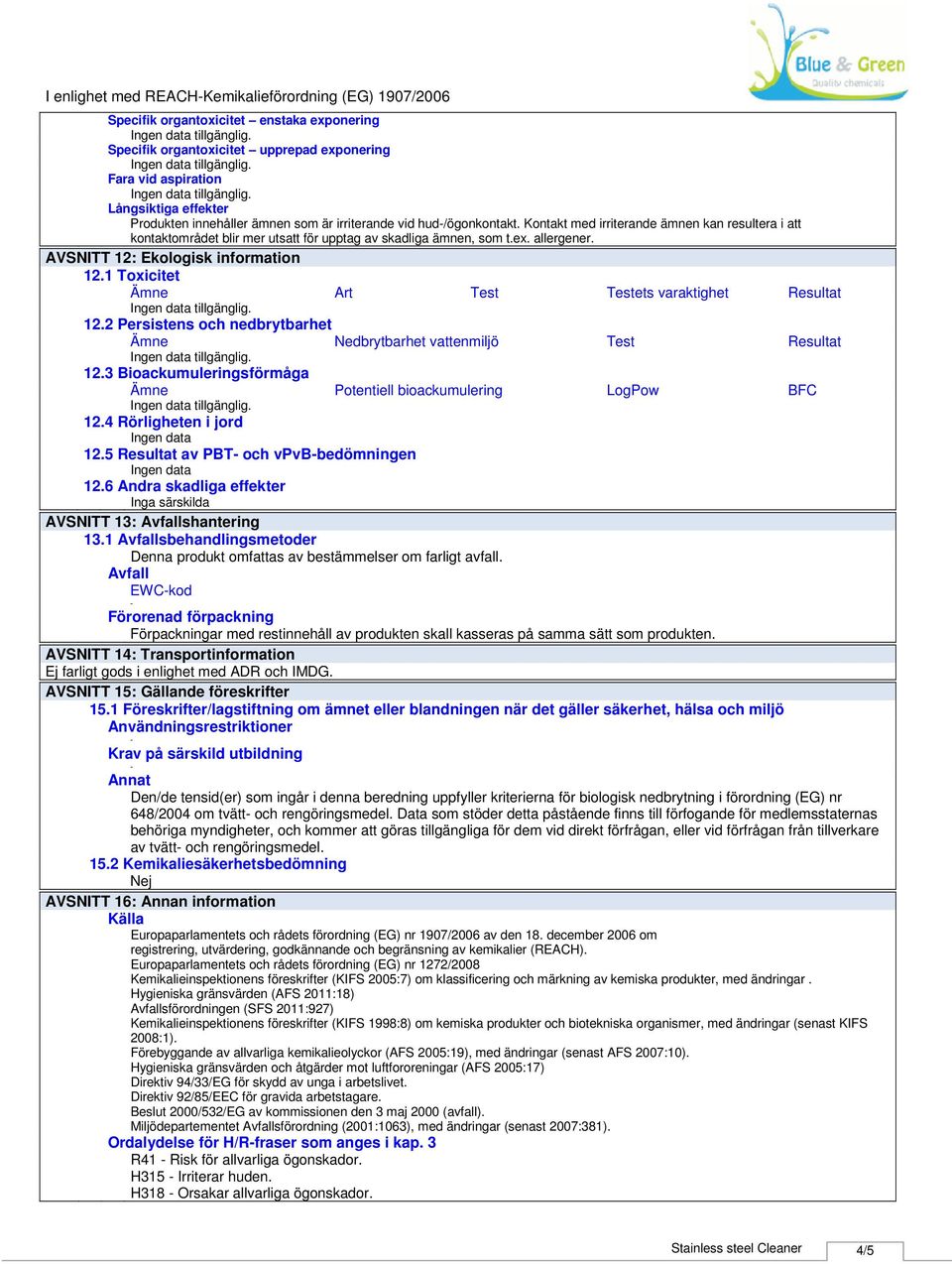 Kontakt med irriterande ämnen kan resultera i att kontaktområdet blir mer utsatt för upptag av skadliga ämnen, som t.ex. allergener. AVSNITT 12: Ekologisk information 12.