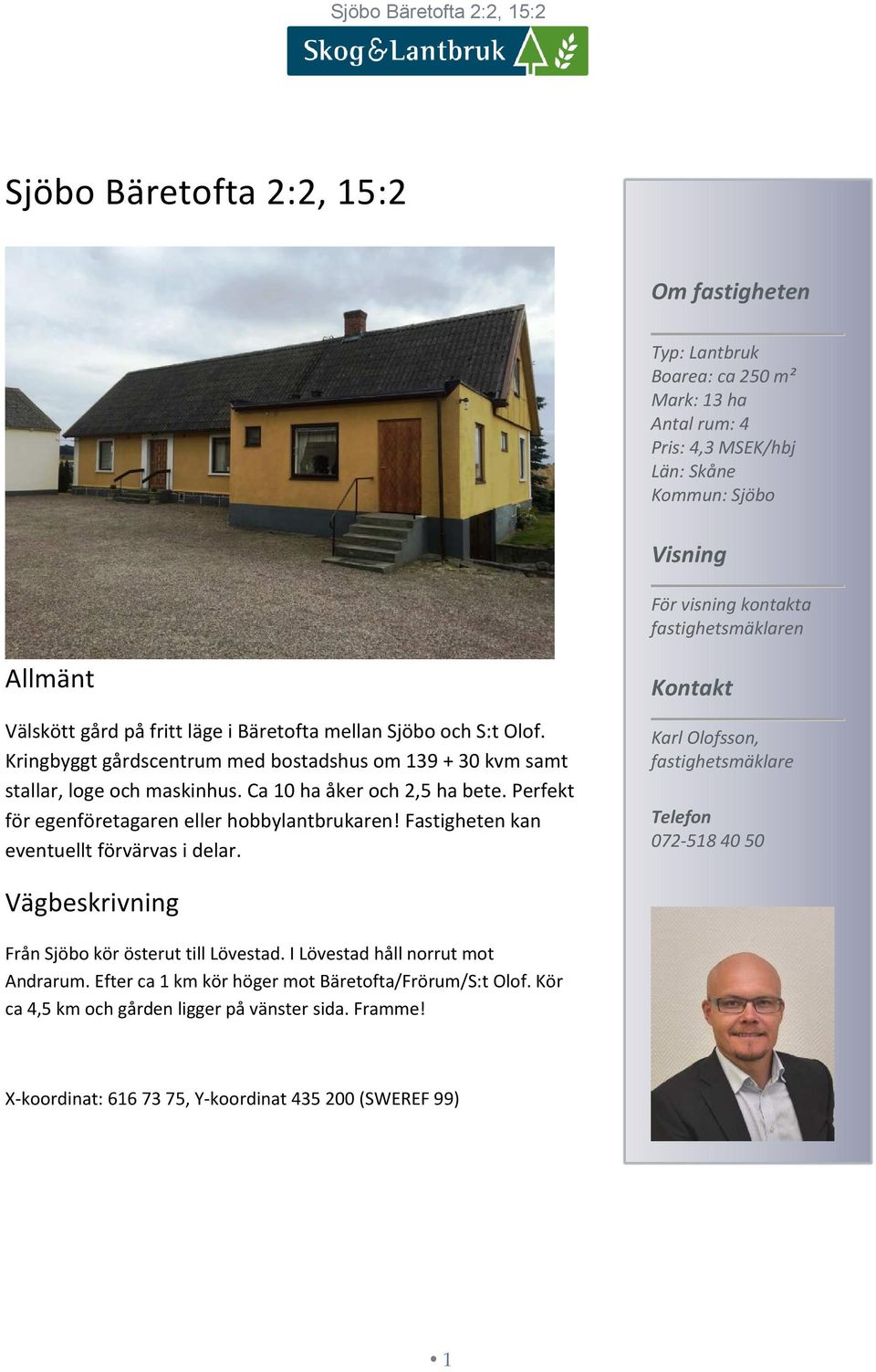 Perfekt för egenföretagaren eller hobbylantbrukaren! Fastigheten kan eventuellt förvärvas i delar.