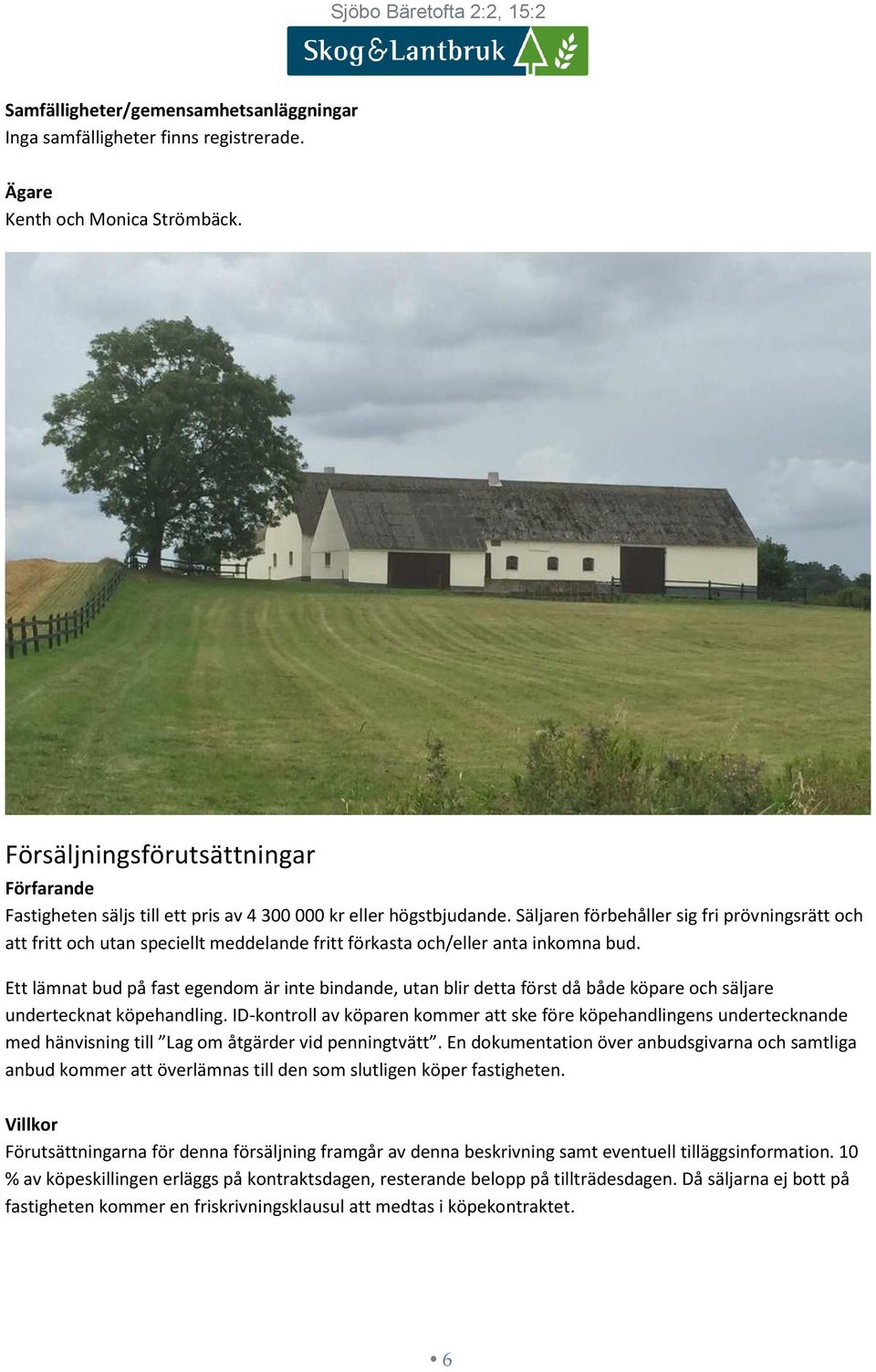 Säljaren förbehåller sig fri prövningsrätt och att fritt och utan speciellt meddelande fritt förkasta och/eller anta inkomna bud.