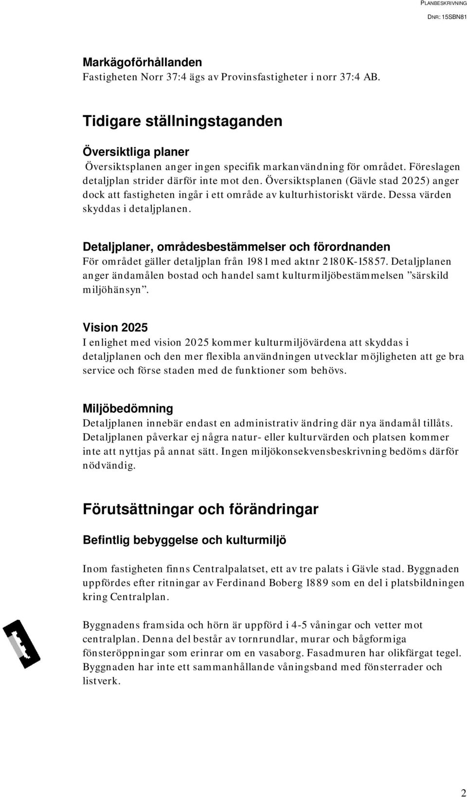 Detaljplaner, områdesbestämmelser och förordnanden För området gäller detaljplan från 1981 med aktnr 2180K-15857.