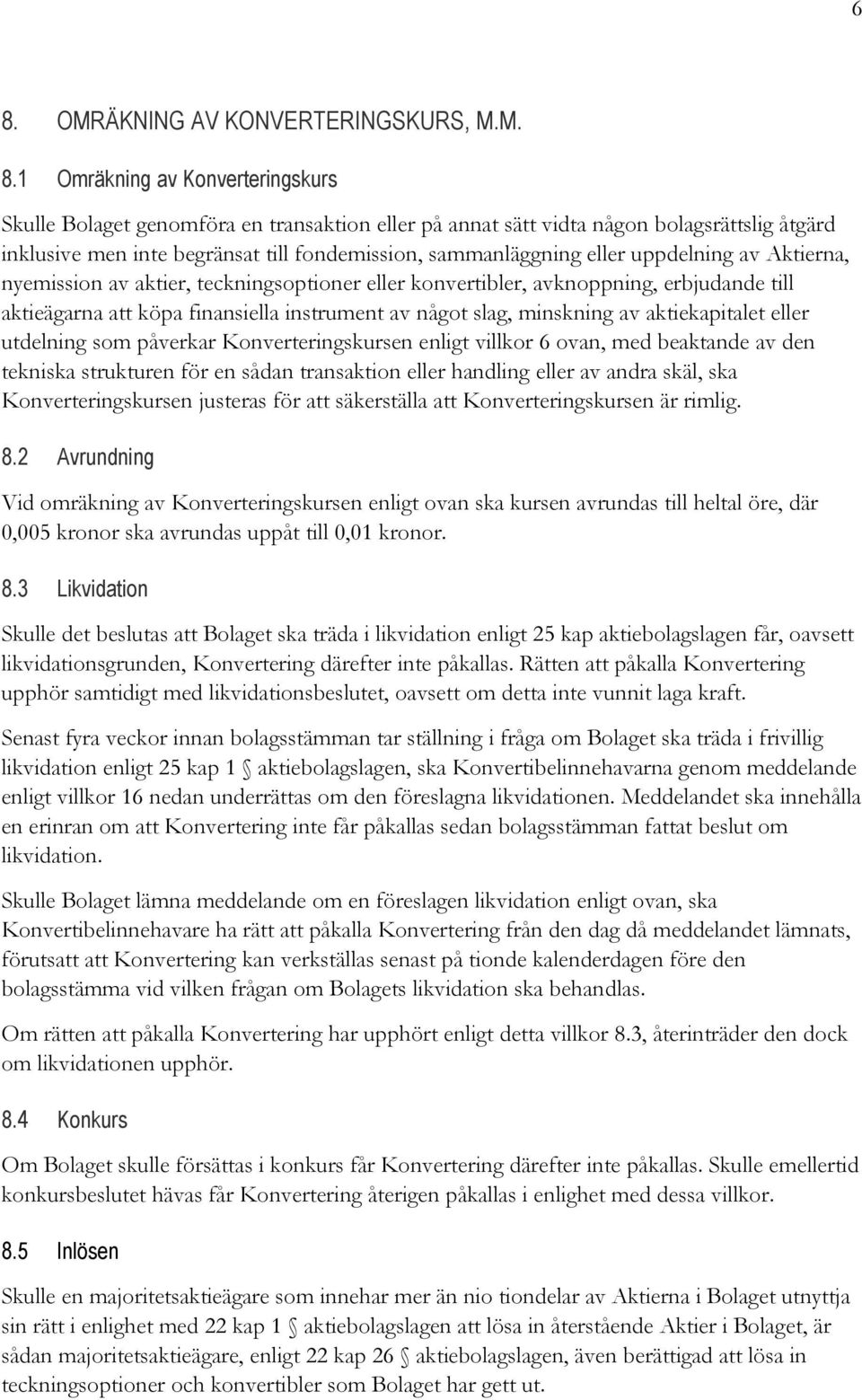 något slag, minskning av aktiekapitalet eller utdelning som påverkar Konverteringskursen enligt villkor 6 ovan, med beaktande av den tekniska strukturen för en sådan transaktion eller handling eller