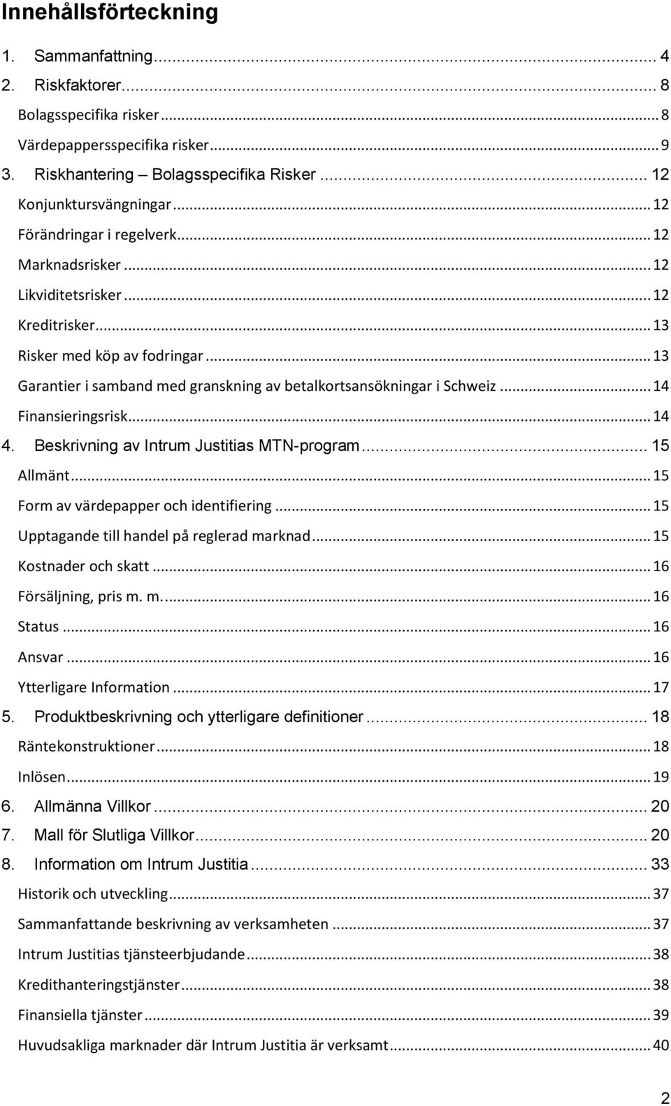 .. 13 Garantier i samband med granskning av betalkortsansökningar i Schweiz... 14 Finansieringsrisk... 14 4. Beskrivning av Intrum Justitias MTN-program... 15 Allmänt.