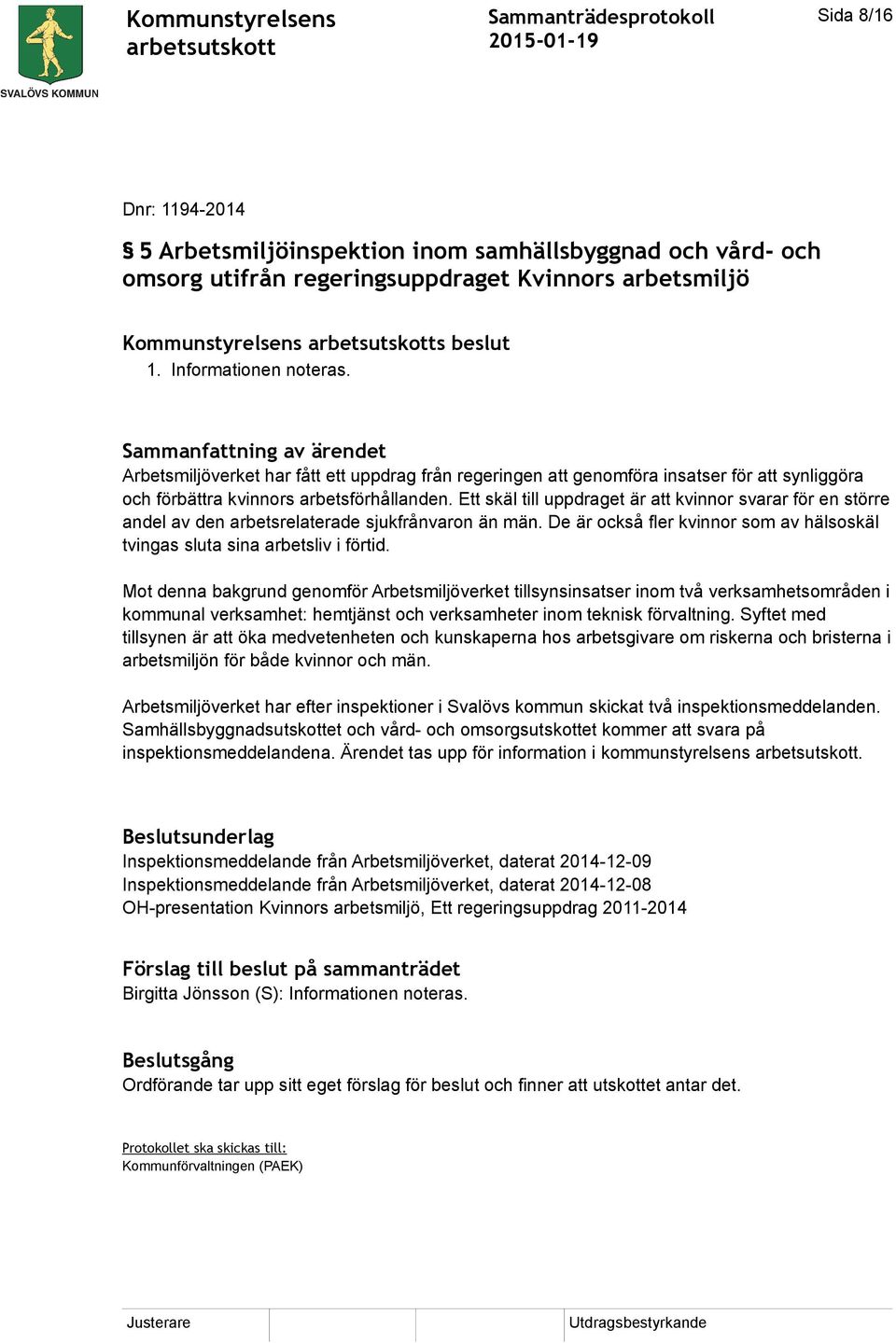 Ett skäl till uppdraget är att kvinnor svarar för en större andel av den arbetsrelaterade sjukfrånvaron än män. De är också fler kvinnor som av hälsoskäl tvingas sluta sina arbetsliv i förtid.
