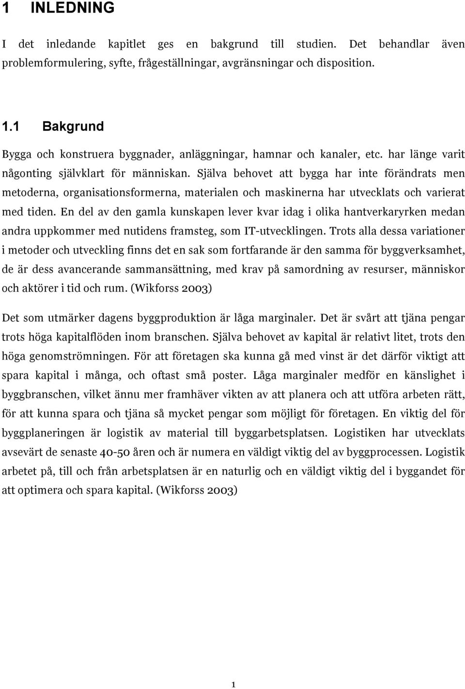 Själva behovet att bygga har inte förändrats men metoderna, organisationsformerna, materialen och maskinerna har utvecklats och varierat med tiden.