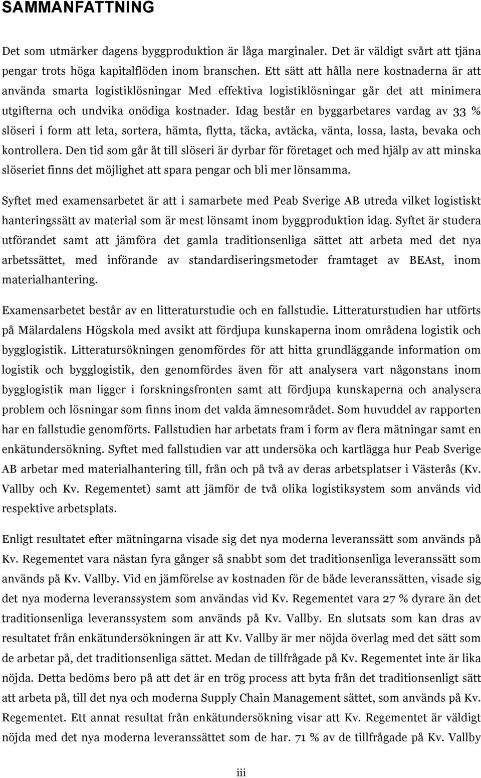 Idag består en byggarbetares vardag av 33 % slöseri i form att leta, sortera, hämta, flytta, täcka, avtäcka, vänta, lossa, lasta, bevaka och kontrollera.