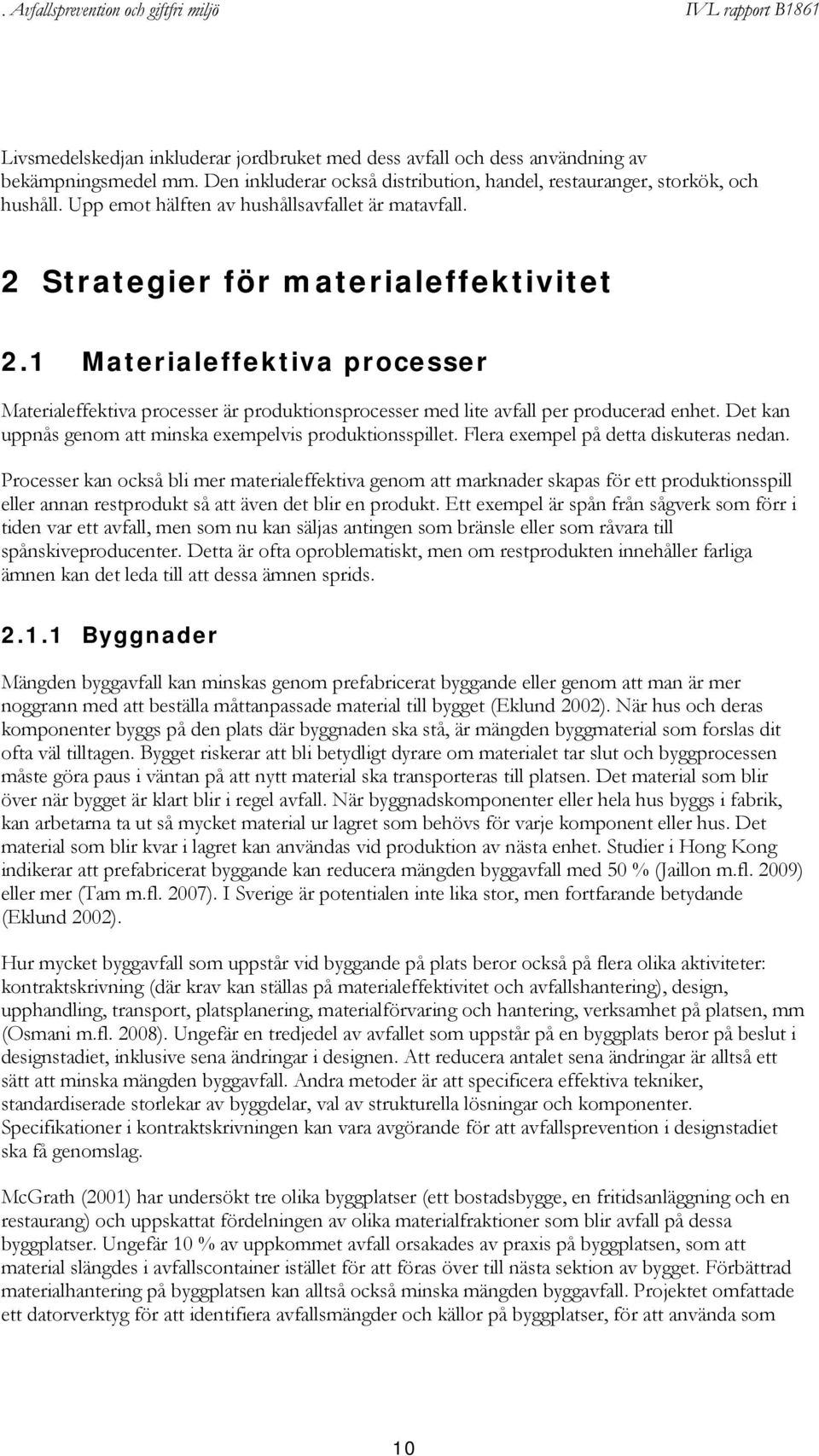 1 Materialeffektiva processer Materialeffektiva processer är produktionsprocesser med lite avfall per producerad enhet. Det kan uppnås genom att minska exempelvis produktionsspillet.