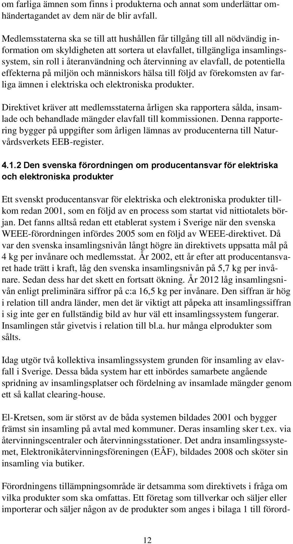 återvinning av elavfall, de potentiella effekterna på miljön och människors hälsa till följd av förekomsten av farliga ämnen i elektriska och elektroniska produkter.