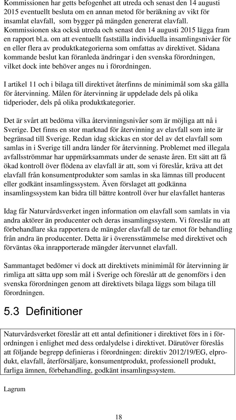 Sådana kommande beslut kan föranleda ändringar i den svenska förordningen, vilket dock inte behöver anges nu i förordningen.