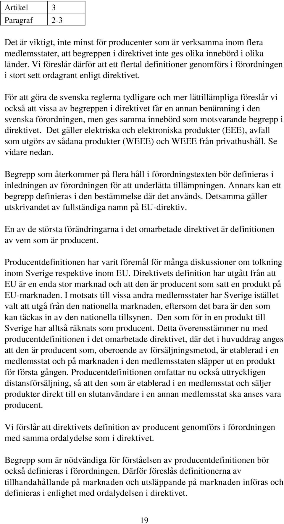 För att göra de svenska reglerna tydligare och mer lättillämpliga föreslår vi också att vissa av begreppen i direktivet får en annan benämning i den svenska förordningen, men ges samma innebörd som