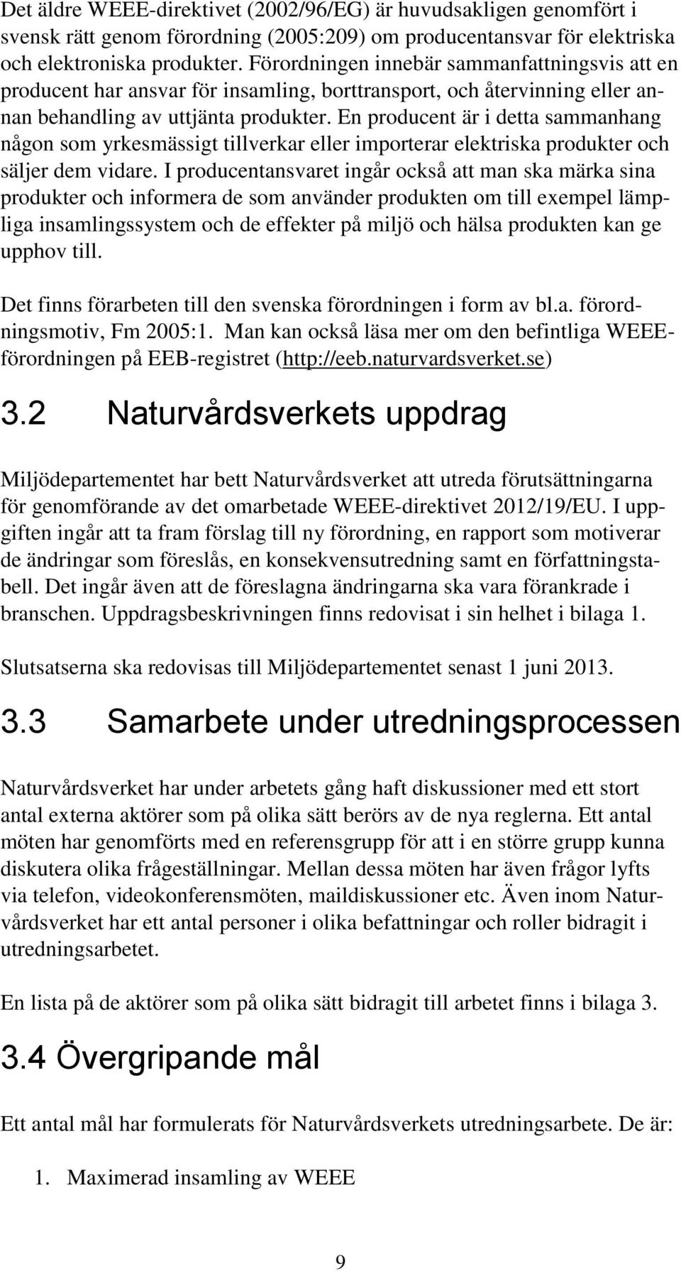 En producent är i detta sammanhang någon som yrkesmässigt tillverkar eller importerar elektriska produkter och säljer dem vidare.