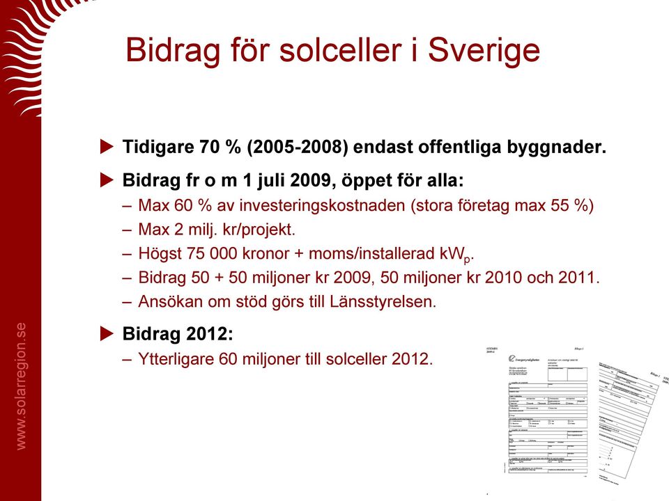 Max 2 milj. kr/projekt. Högst 75 000 kronor + moms/installerad kw p.