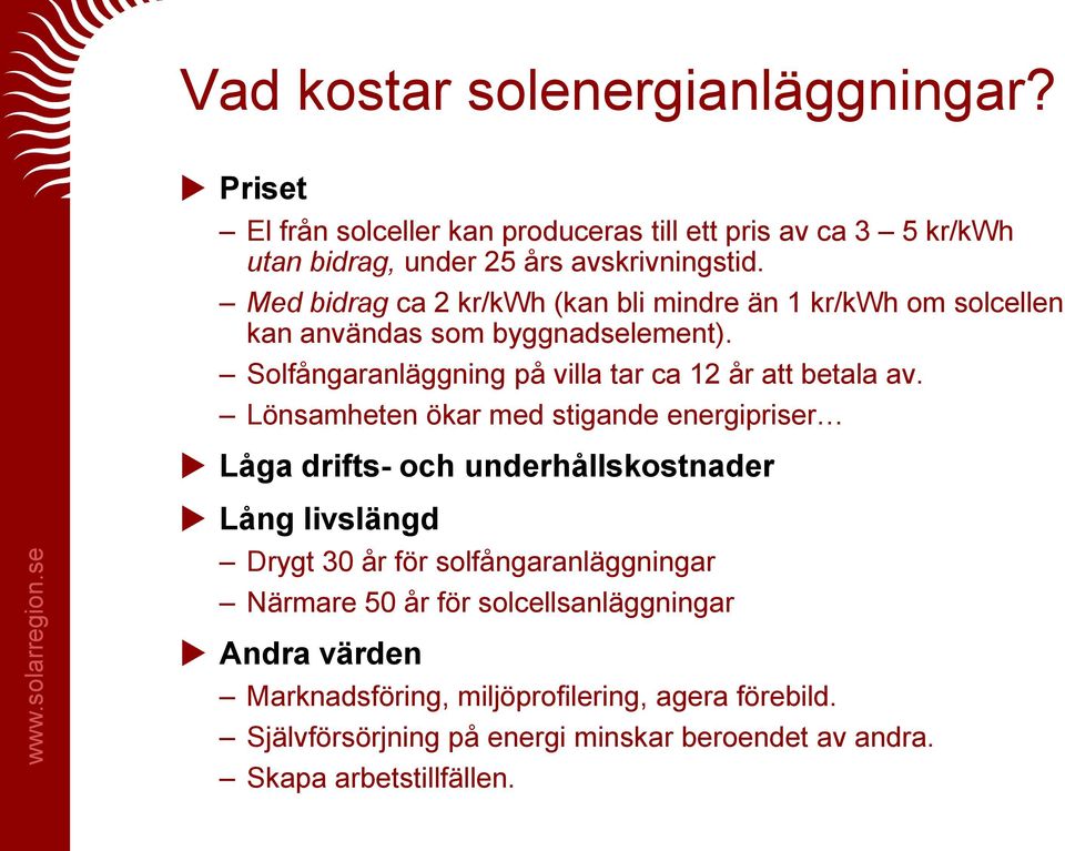 Lönsamheten ökar med stigande energipriser Låga drifts- och underhållskostnader Lång livslängd Drygt 30 år för solfångaranläggningar Närmare 50 år för