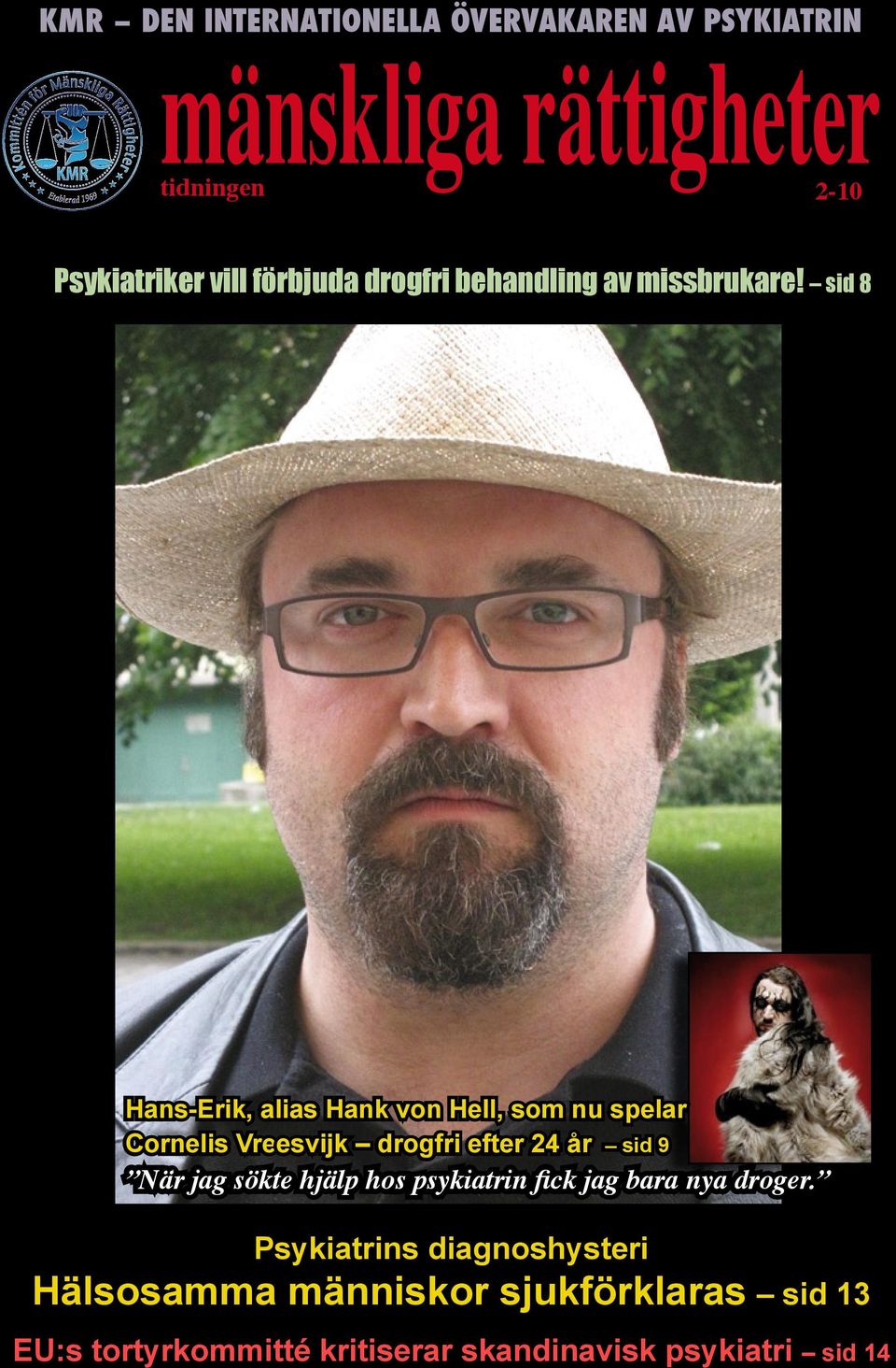 sid 8 Hans-Erik, alias Hank von Hell, som nu spelar Cornelis Vreesvijk drogfri efter 24 år sid 9 När jag