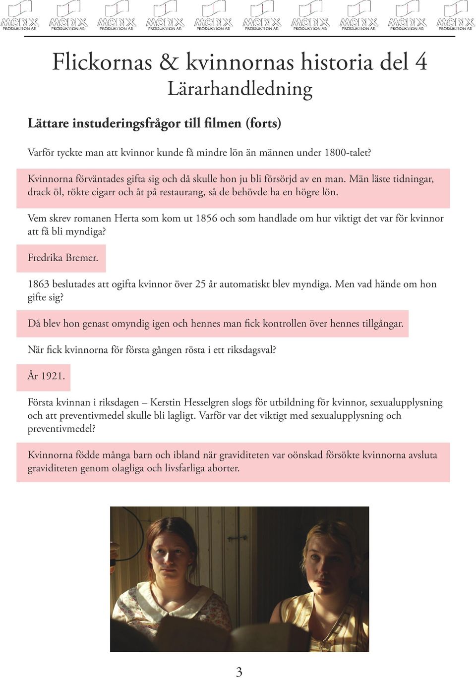 Vem skrev romanen Herta som kom ut 1856 och som handlade om hur viktigt det var för kvinnor att få bli myndiga? Fredrika Bremer. 1863 beslutades att ogifta kvinnor över 25 år automatiskt blev myndiga.