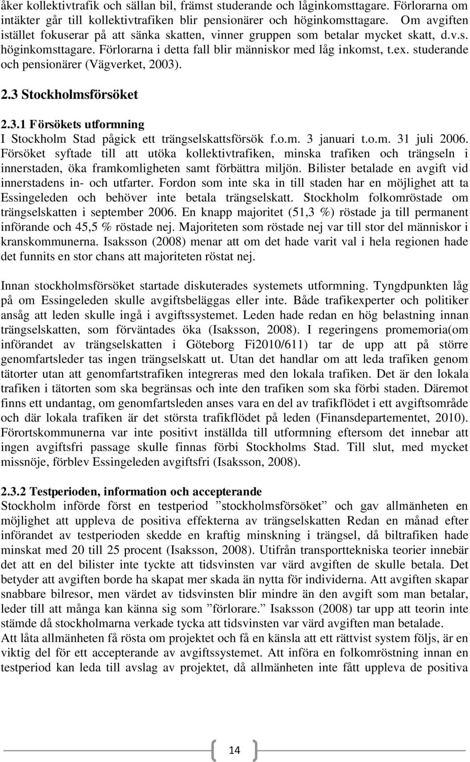 studerande och pensionärer (Vägverket, 2003). 2.3 Stockholmsförsöket 2.3.1 Försökets utformning I Stockholm Stad pågick ett trängselskattsförsök f.o.m. 3 januari t.o.m. 31 juli 2006.