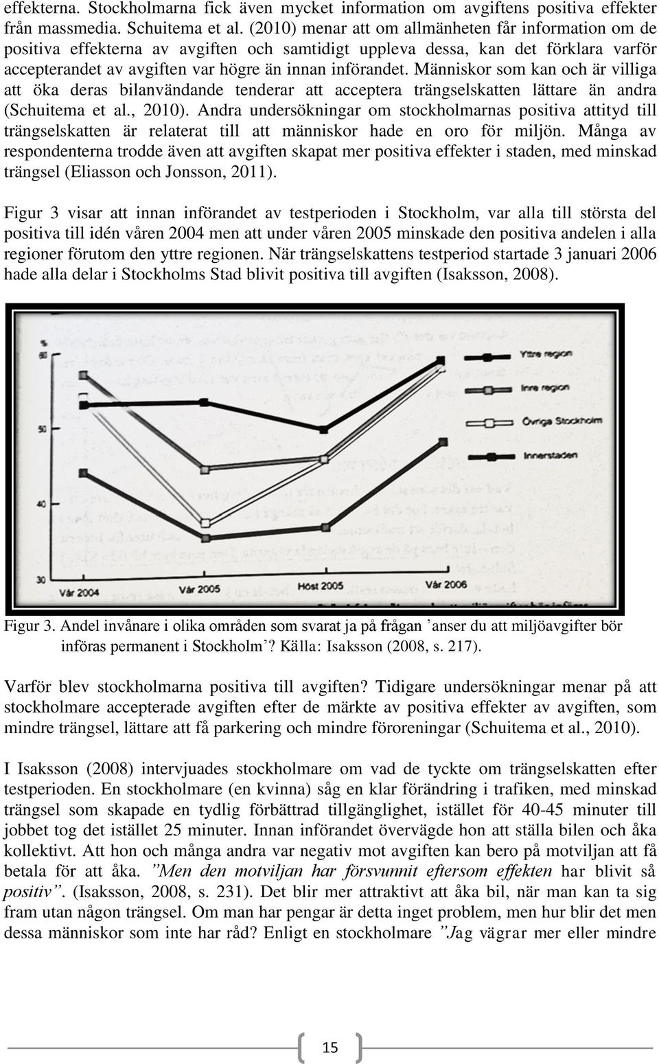 Människor som kan och är villiga att öka deras bilanvändande tenderar att acceptera trängselskatten lättare än andra (Schuitema et al., 2010).