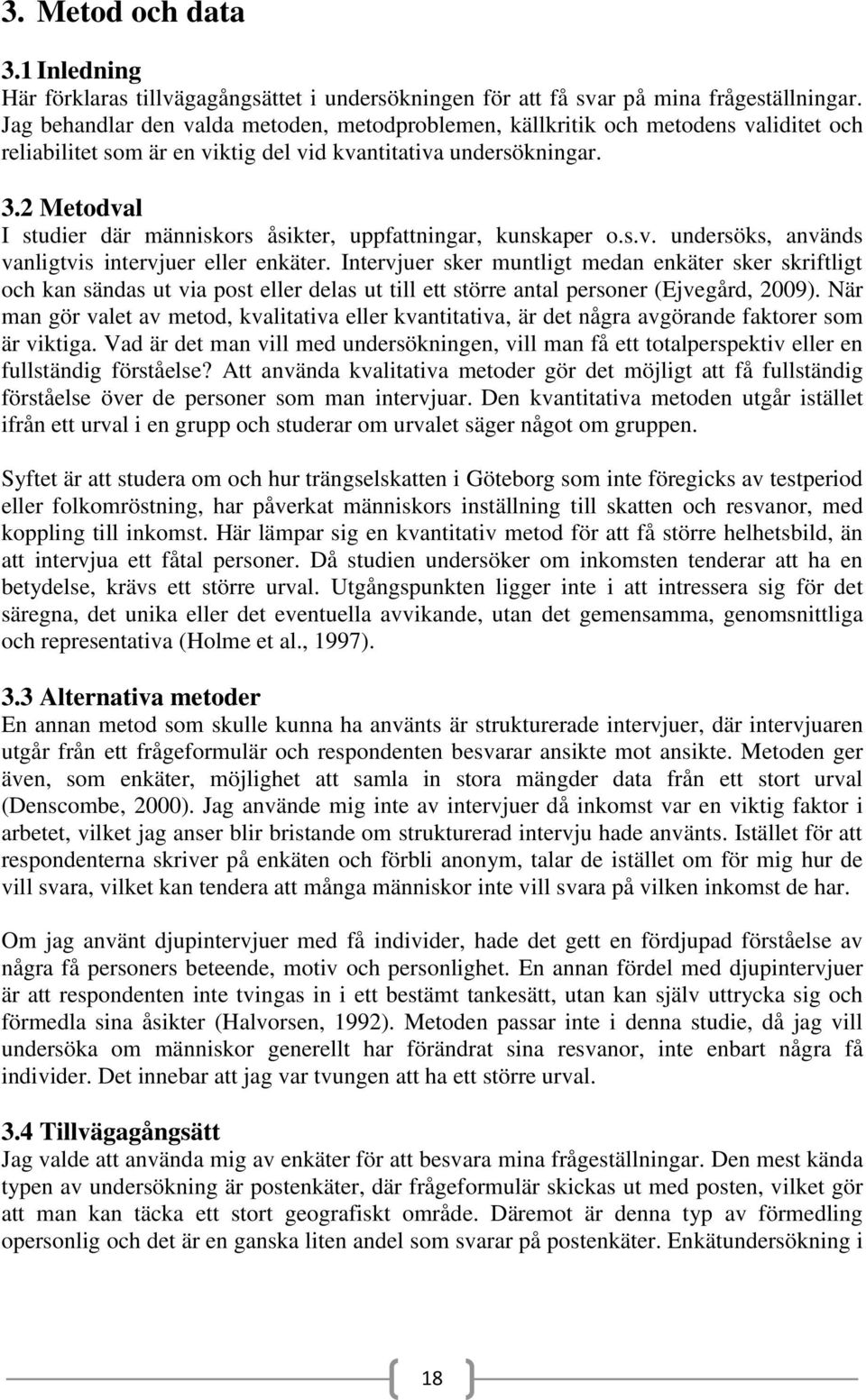 2 Metodval I studier där människors åsikter, uppfattningar, kunskaper o.s.v. undersöks, används vanligtvis intervjuer eller enkäter.