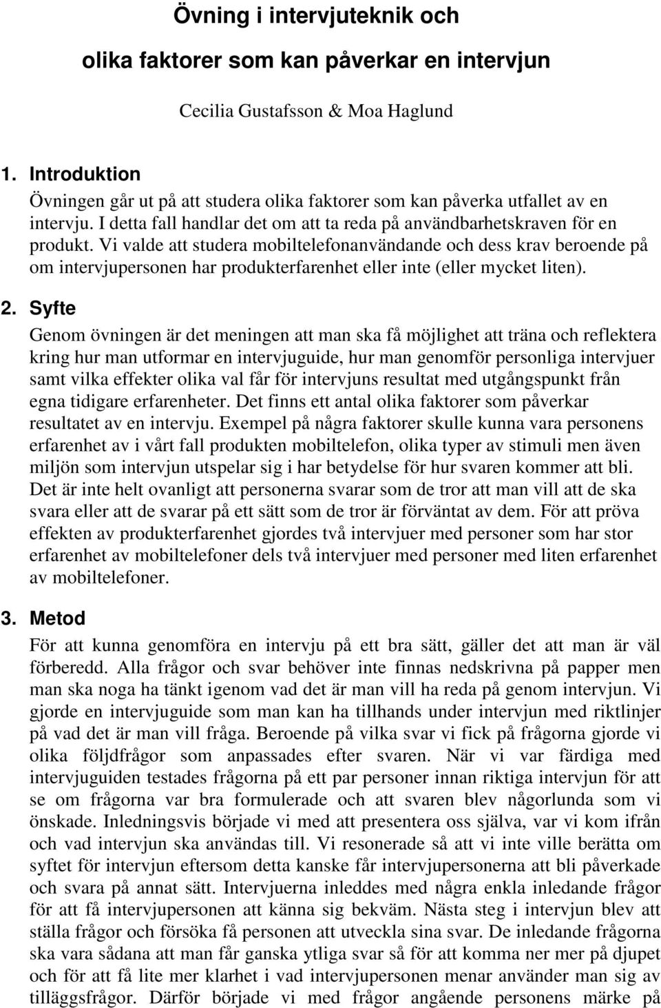 Vi valde att studera mobiltelefonanvändande och dess krav beroende på om intervjupersonen har produkterfarenhet eller inte (eller mycket liten). 2.