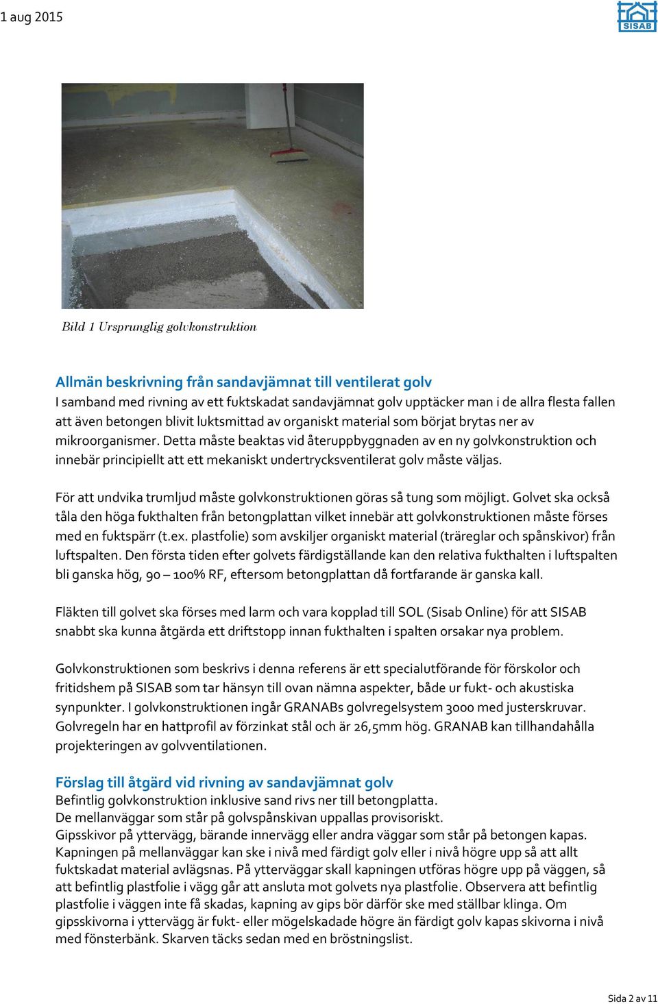 Detta måste beaktas vid återuppbyggnaden av en ny golvkonstruktion och innebär principiellt att ett mekaniskt undertrycksventilerat golv måste väljas.