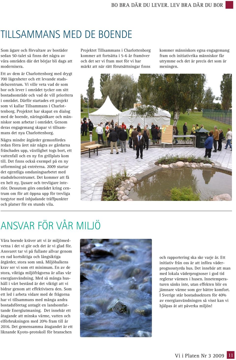 Vi ville veta vad de som bor och lever i området tycker om sitt bostadsområde och vad de vill prioritera i området. Därför startades ett projekt som vi kallar Tillsammans i Charlottenborg.
