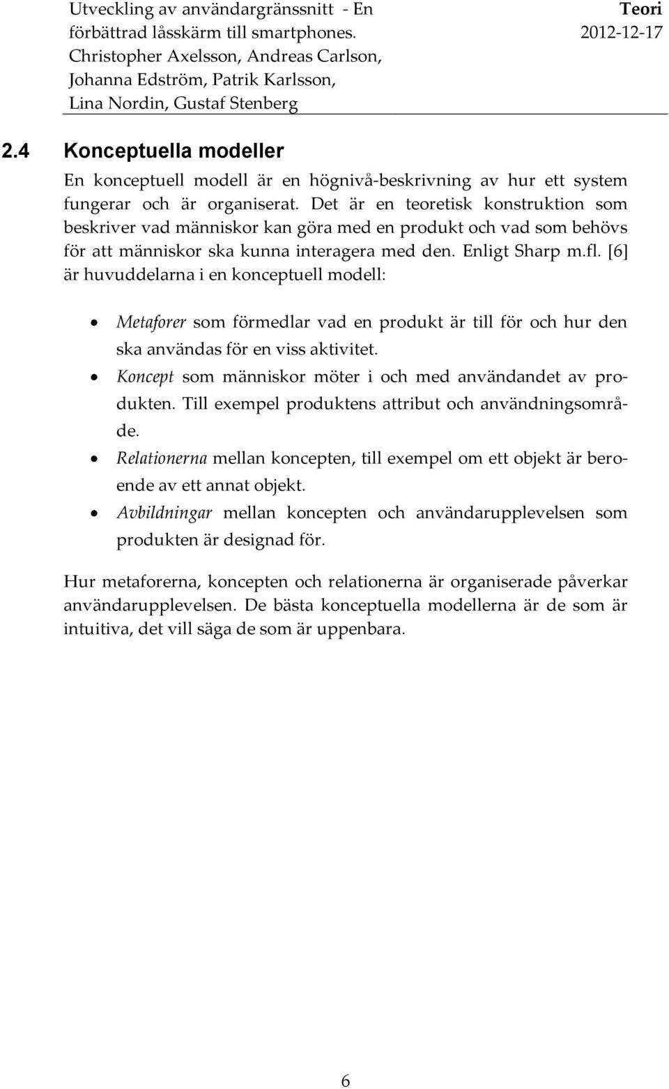 [6] är huvuddelarna i en konceptuell modell: Metaforer som förmedlar vad en produkt är till för och hur den ska användas för en viss aktivitet.