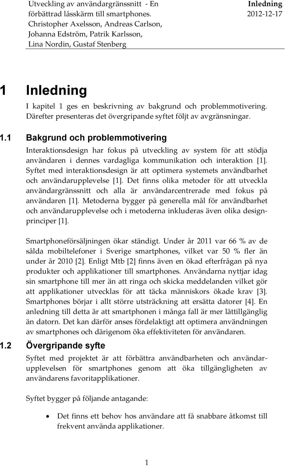 Det finns olika metoder för att utveckla användargränssnitt och alla är användarcentrerade med fokus på användaren [1].