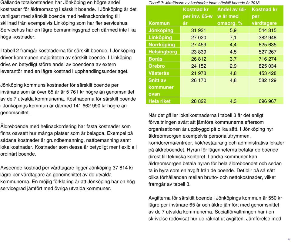 Servicehus har en lägre bemanningsgrad och därmed inte lika höga kostnader. I tabell 2 framgår kostnaderna för särskilt boende. I Jönköping driver kommunen majoriteten av särskilt boende.