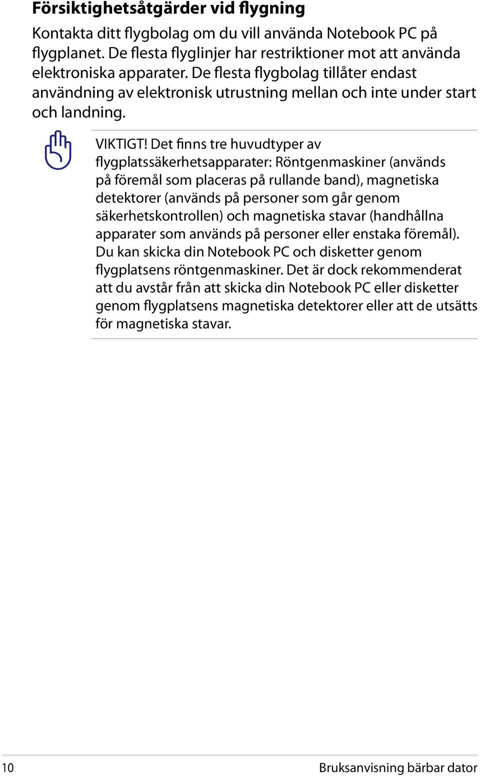 Det finns tre huvudtyper av flygplatssäkerhetsapparater: Röntgenmaskiner (används på föremål som placeras på rullande band), magnetiska detektorer (används på personer som går genom