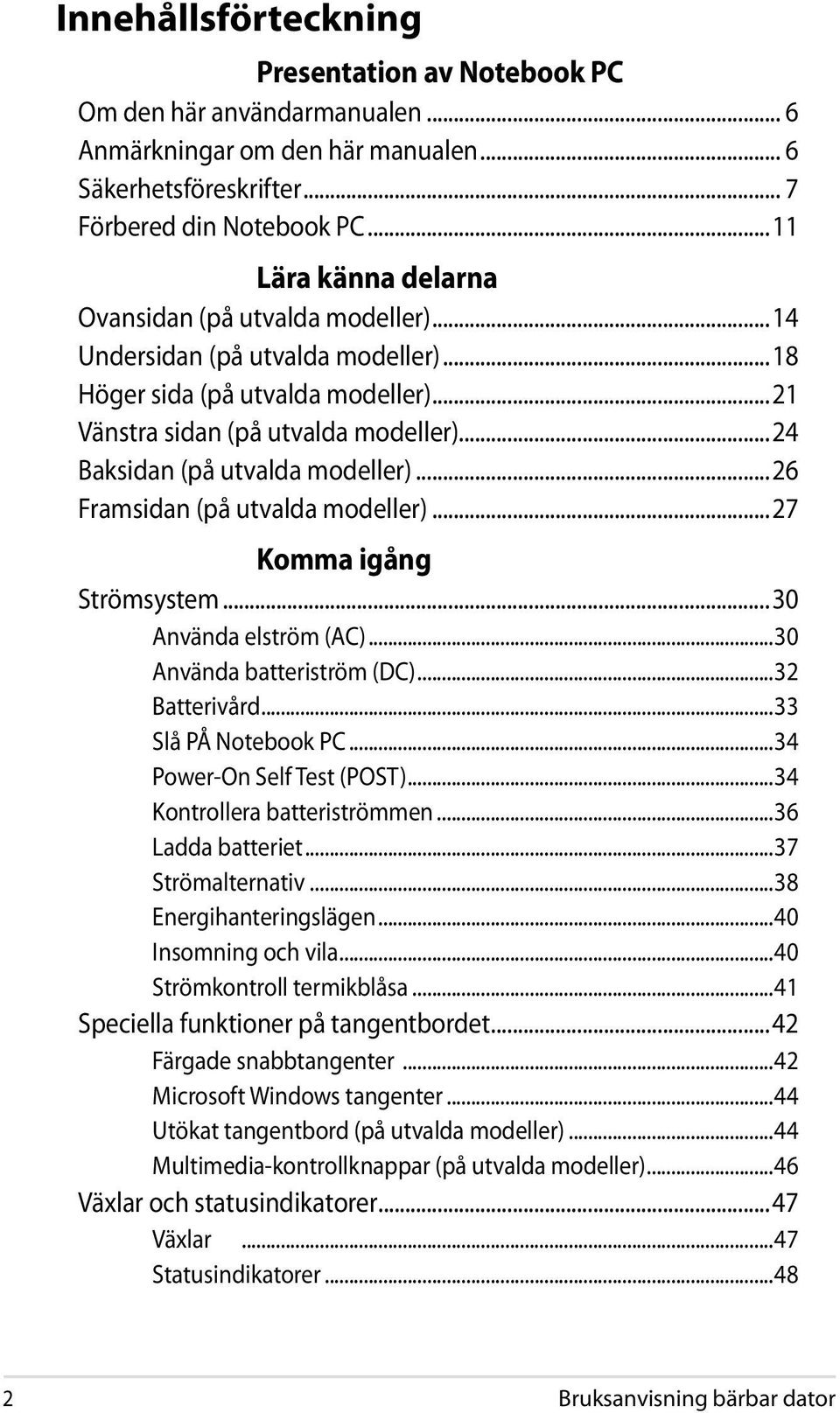 ..24 Baksidan (på utvalda modeller)...26 framsidan (på utvalda modeller)...27 Komma igång Strömsystem...30 Använda elström (AC)...30 Använda batteriström (DC)...32 Batterivård...33 Slå PÅ Notebook PC.