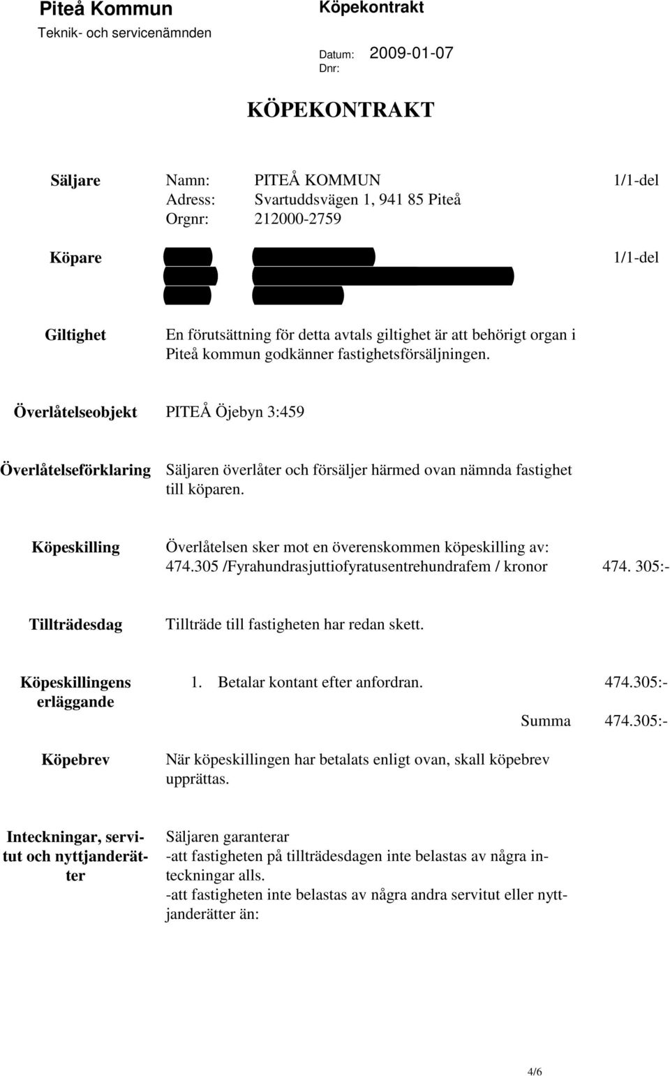 Överlåtelseobjekt PITEÅ Öjebyn 3:459 Överlåtelseförklaring Säljaren överlåter och försäljer härmed ovan nämnda fastighet till köparen.