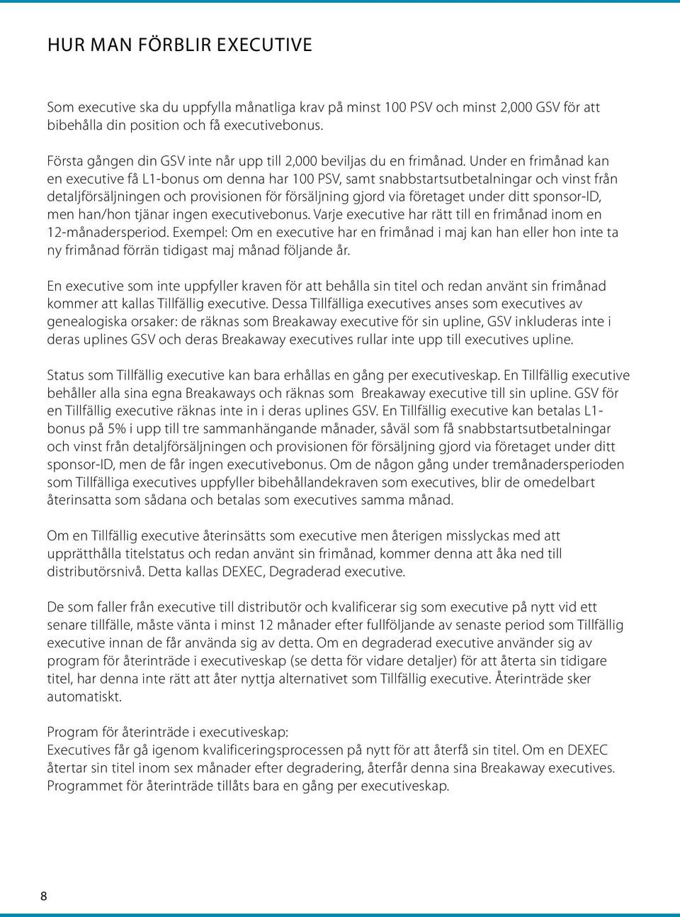 Under en frimånad kan en executive få L1-bonus om denna har 100 PSV, samt snabbstartsutbetalningar och vinst från detaljförsäljningen och provisionen för försäljning gjord via företaget under ditt