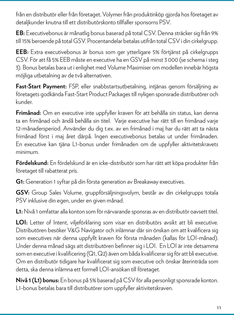EEB: Extra executivebonus är bonus som ger ytterligare 5% förtjänst på cirkelgrupps CSV. För att få 5% EEB måste en executive ha en GSV på minst 3 000 (se schema i steg 3).