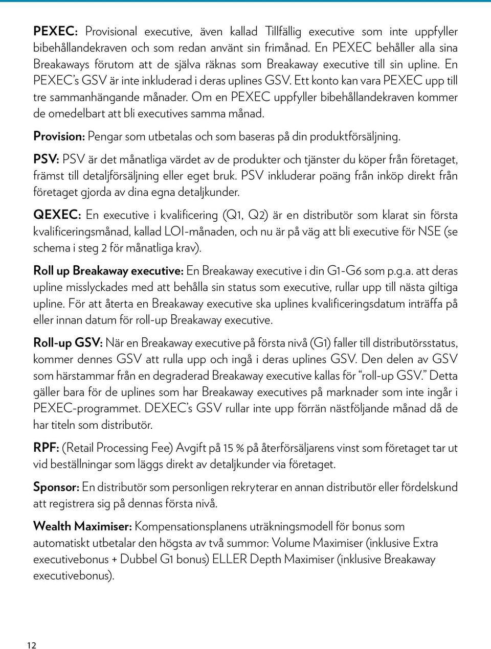 Ett konto kan vara PEXEC upp till tre sammanhängande månader. Om en PEXEC uppfyller bibehållandekraven kommer de omedelbart att bli executives samma månad.