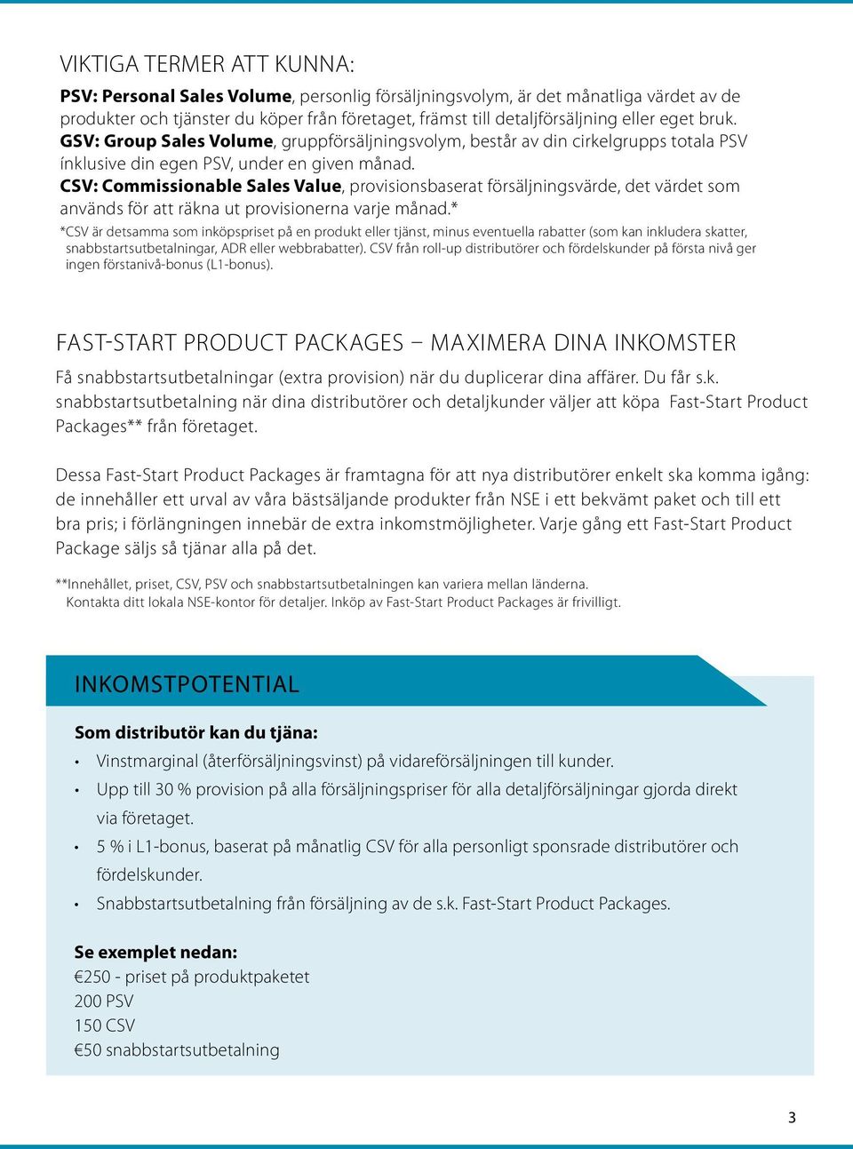 CSV: Commissionable Sales Value, provisionsbaserat försäljningsvärde, det värdet som används för att räkna ut provisionerna varje månad.