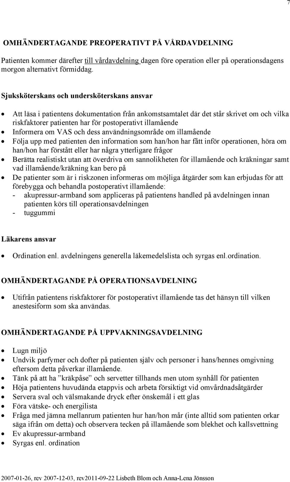 Informera om VAS och dess användningsområde om illamående Följa upp med patienten den information som han/hon har fått inför operationen, höra om han/hon har förstått eller har några ytterligare