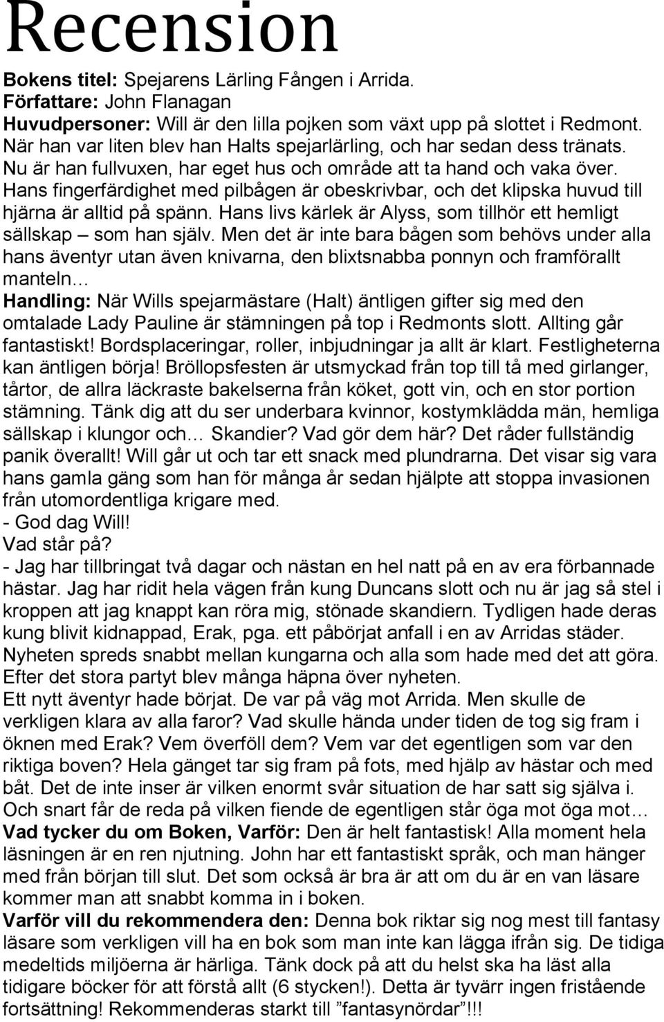 Hans fingerfärdighet med pilbågen är obeskrivbar, och det klipska huvud till hjärna är alltid på spänn. Hans livs kärlek är Alyss, som tillhör ett hemligt sällskap som han själv.