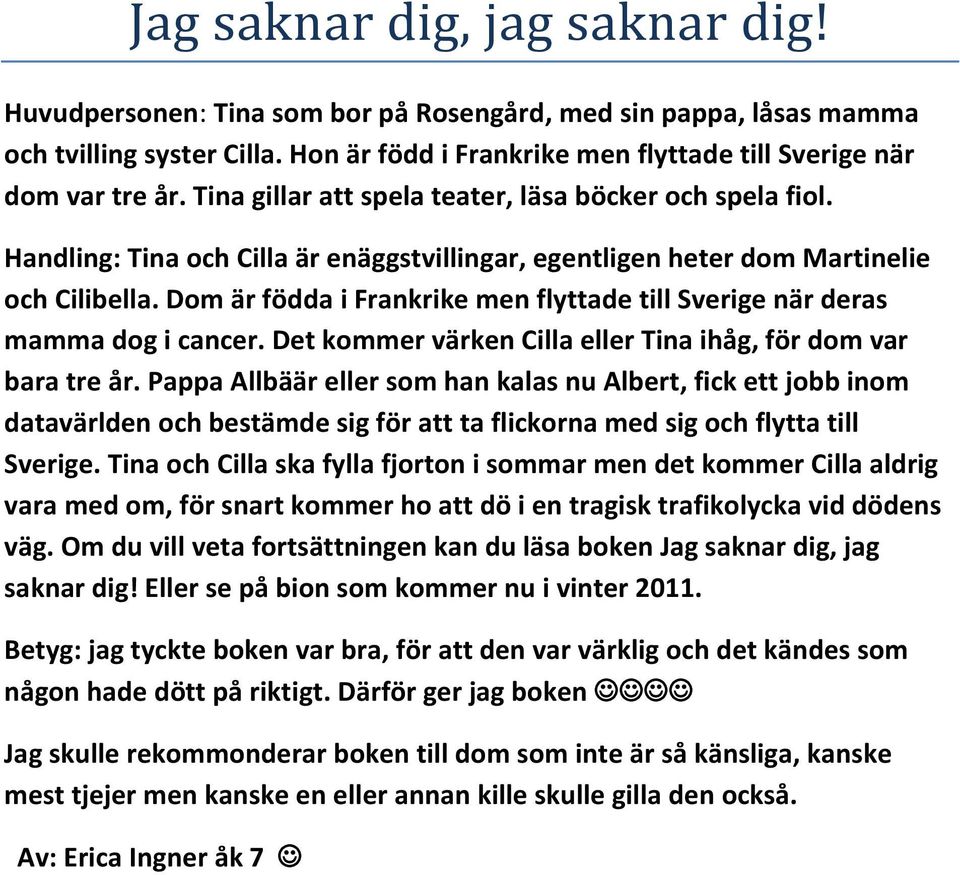 Dom är födda i Frankrike men flyttade till Sverige när deras mamma dog i cancer. Det kommer värken Cilla eller Tina ihåg, för dom var bara tre år.