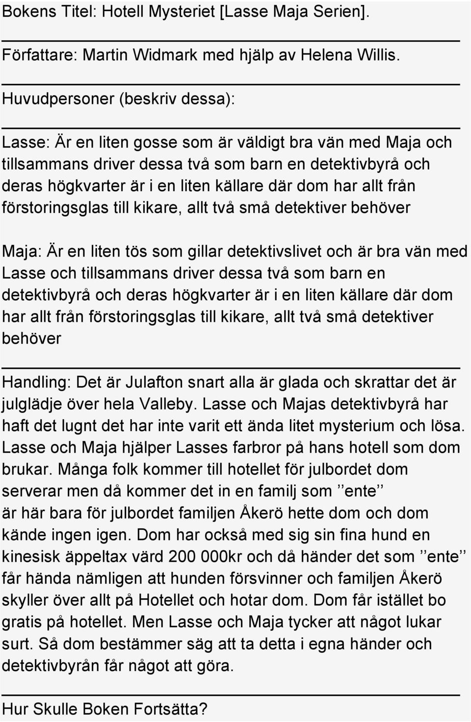 har allt från förstoringsglas till kikare, allt två små detektiver behöver Maja: Är en liten tös som gillar detektivslivet och är bra vän med Lasse och tillsammans driver dessa två som barn en