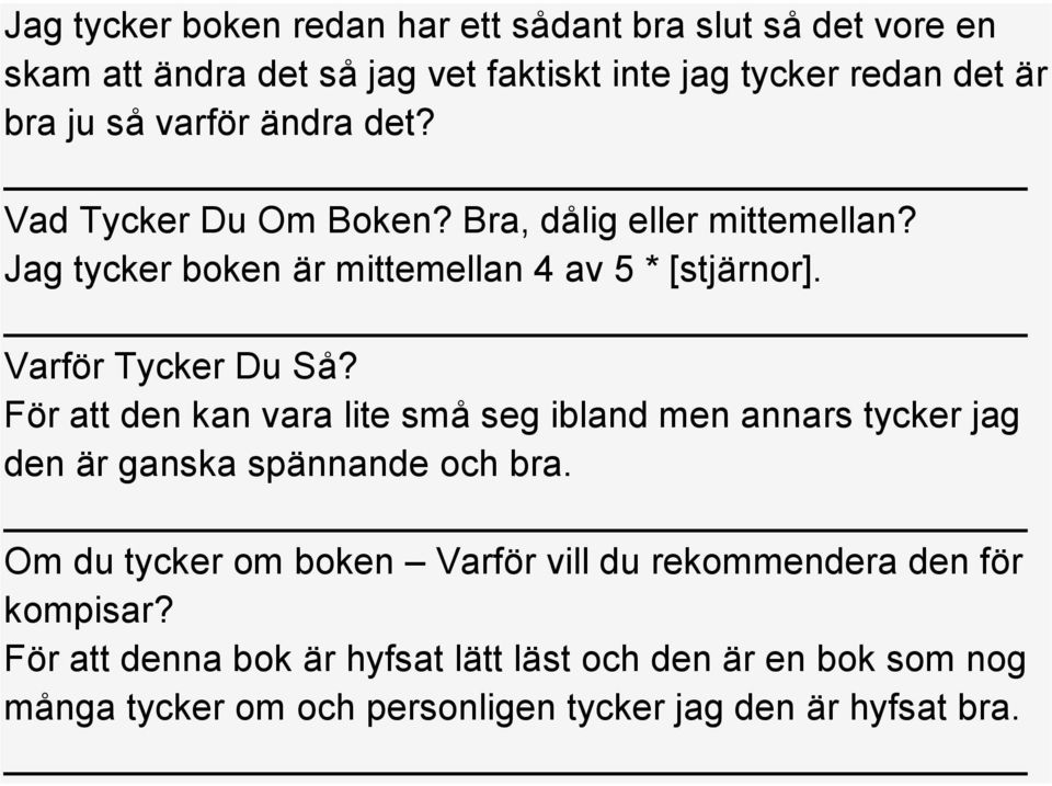 Varför Tycker Du Så? För att den kan vara lite små seg ibland men annars tycker jag den är ganska spännande och bra.