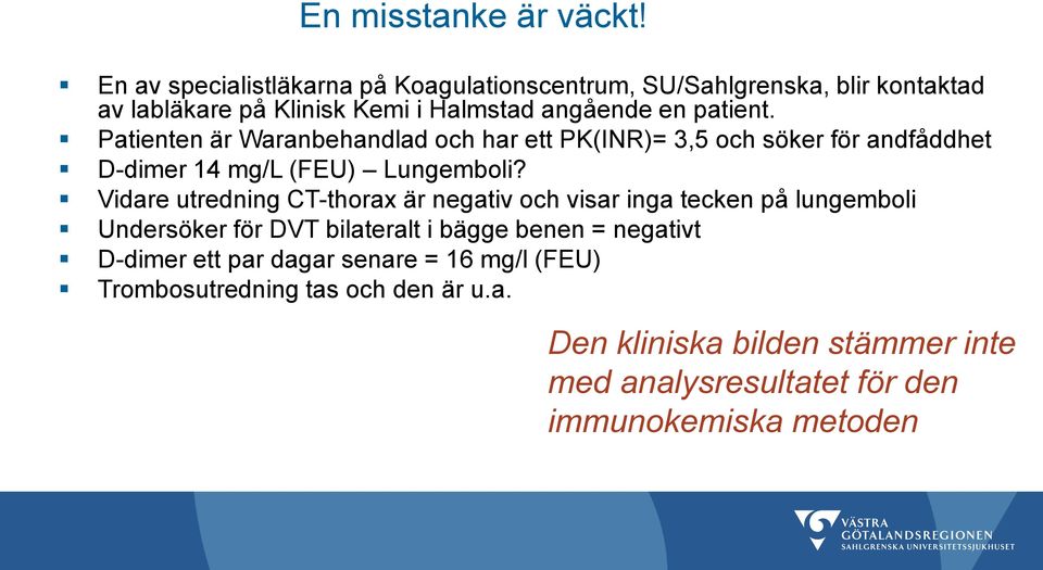 Patienten är Waranbehandlad och har ett PK(INR)= 3,5 och söker för andfåddhet D-dimer 14 mg/l (FEU) Lungemboli?