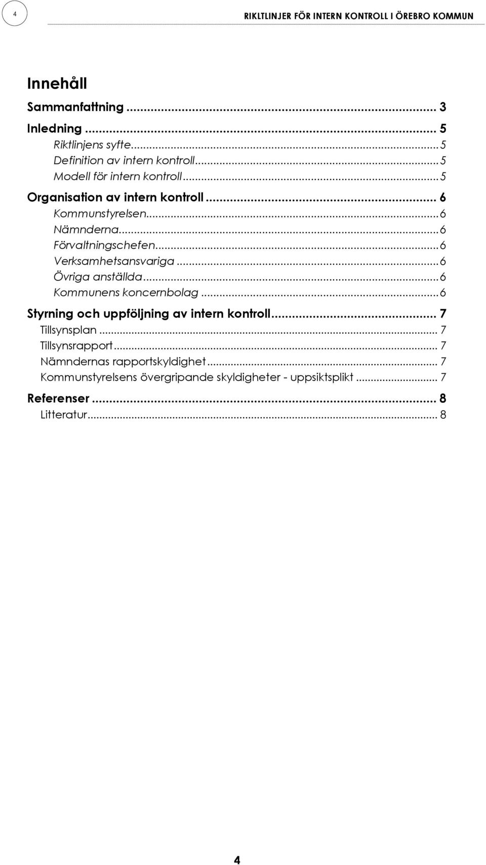 .. 6 Förvaltningschefen... 6 Verksamhetsansvariga... 6 Övriga anställda... 6 Kommunens koncernbolag.