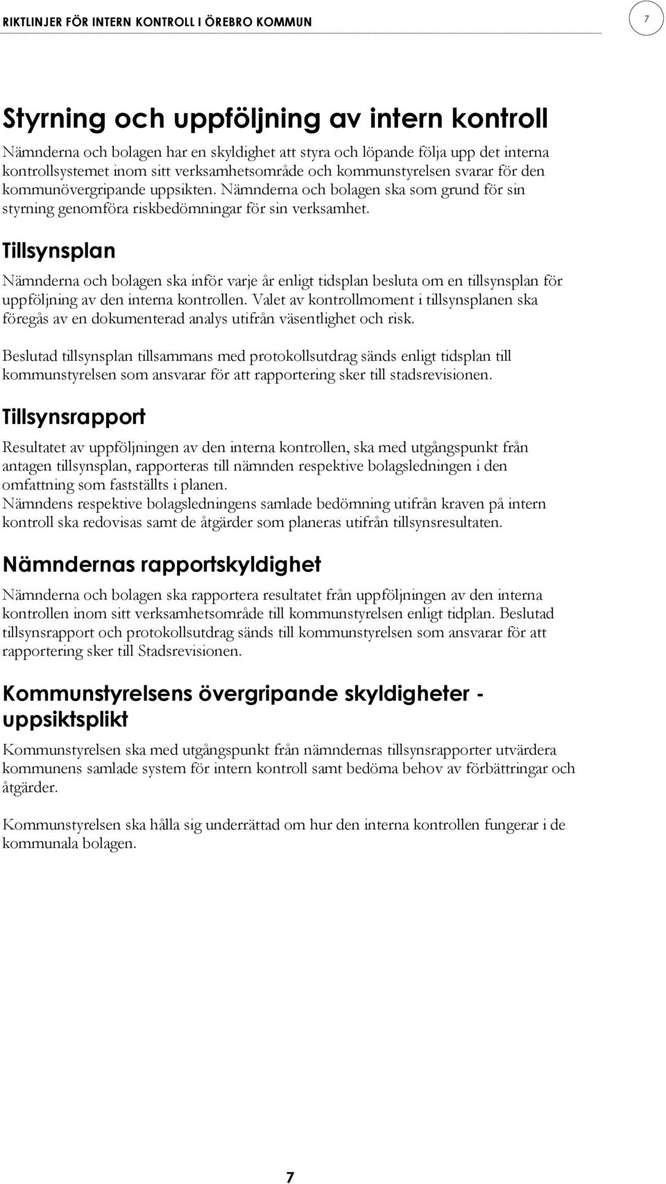 Tillsynsplan Nämnderna och bolagen ska inför varje år enligt tidsplan besluta om en tillsynsplan för uppföljning av den interna kontrollen.