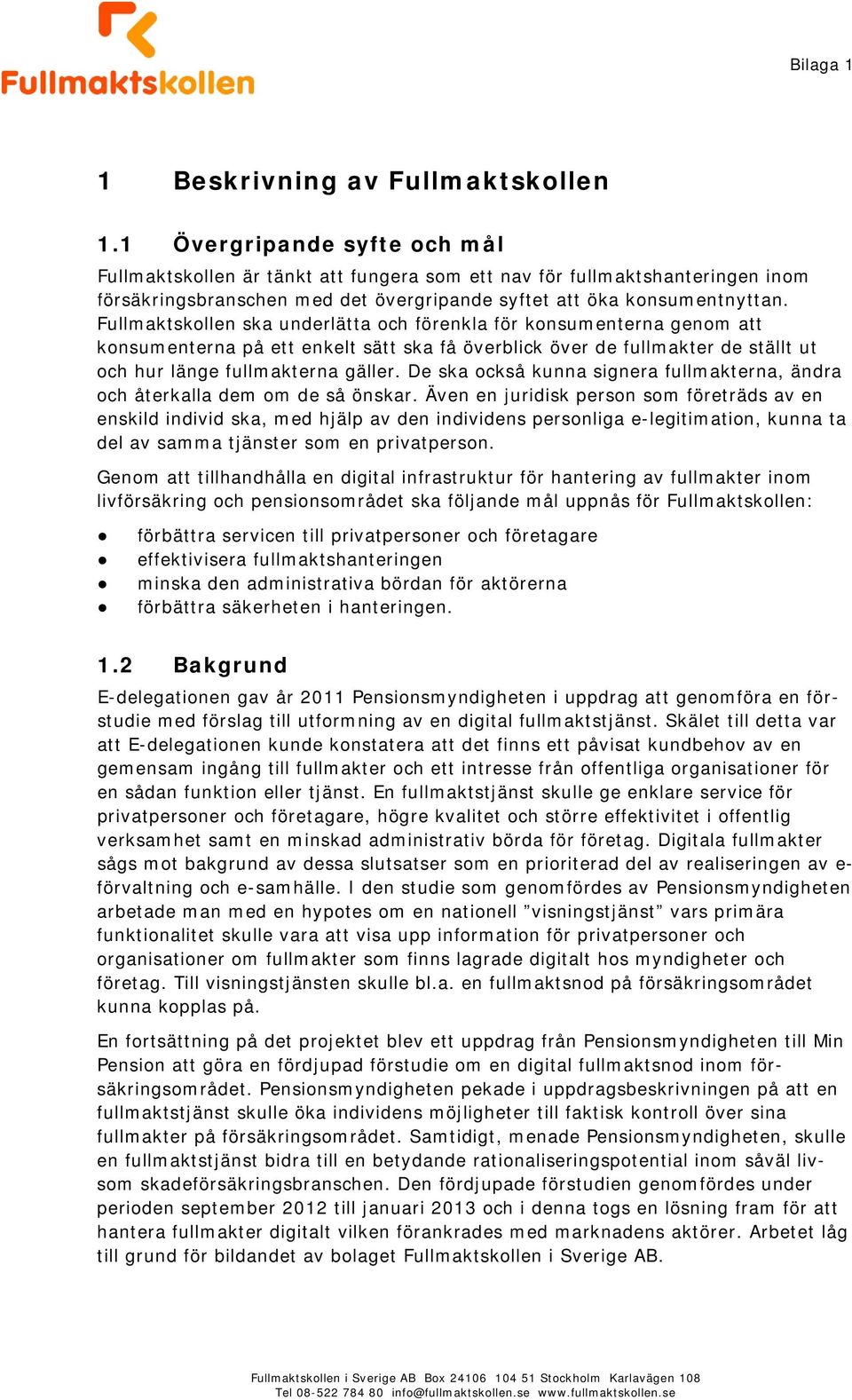 Fullmaktskollen ska underlätta och förenkla för konsumenterna genom att konsumenterna på ett enkelt sätt ska få överblick över de fullmakter de ställt ut och hur länge fullmakterna gäller.