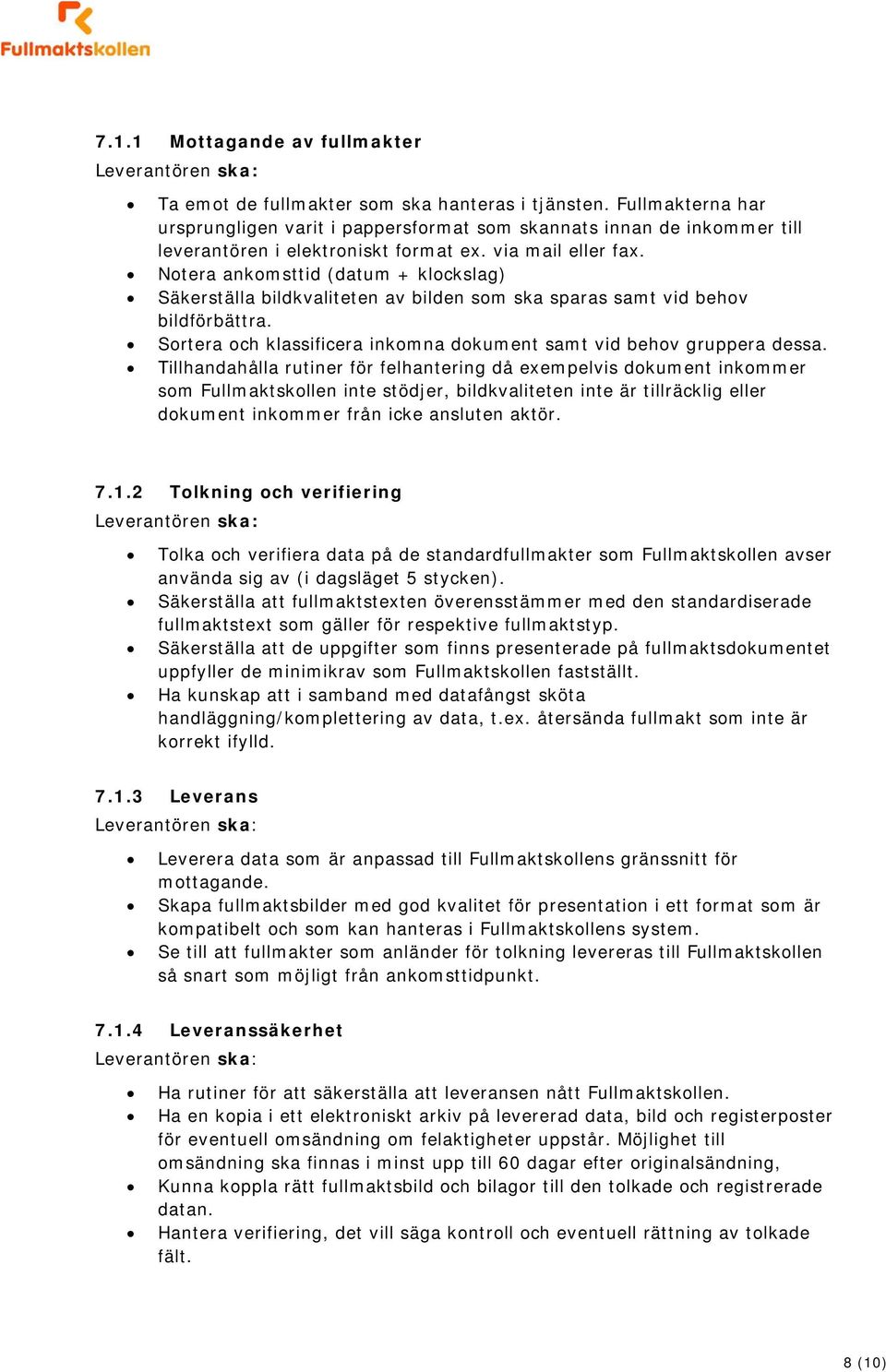 Notera ankomsttid (datum + klockslag) Säkerställa bildkvaliteten av bilden som ska sparas samt vid behov bildförbättra. Sortera och klassificera inkomna dokument samt vid behov gruppera dessa.